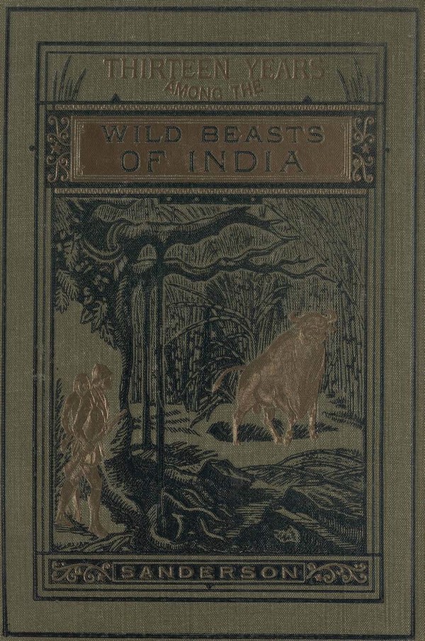 Thirteen years among the wild beasts of india.