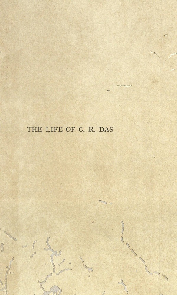 Life and Times of C.R. Das. The Story of a Bengali’s Self-Expression, Being a Personal Memoir of the late Deshbandhu Chitta Ranjan and a complete outline of the History of Bengal for the first quarter of the Twentieth Century.
