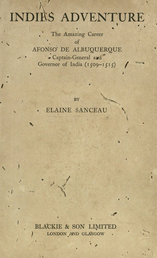 Indies Adventure : the amazing career of Alfonso de Albuquerque, Captain-General and Governor of India (1509-1515)