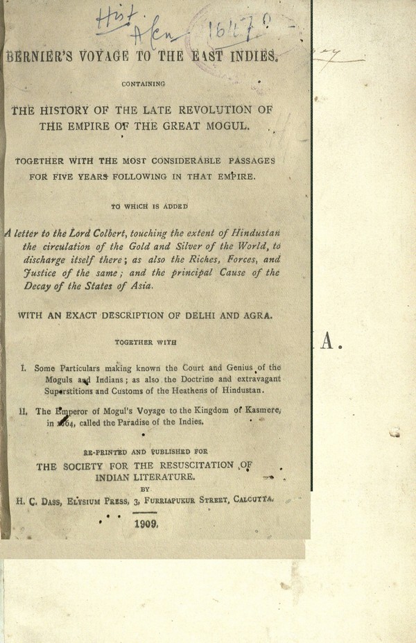 Bernier’s voyage to the East Indies: containing the history of the late revolution of the empire of the Great Mogul; together with the most considerable passages for five years following, in that empire. To which is added a letter to the Lord Colbert, touching the extent of Indostan … With an exact description of Dehli and Agra .