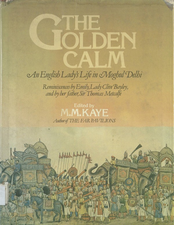 The golden calm : an English Lady’s life in Moghul Delhi