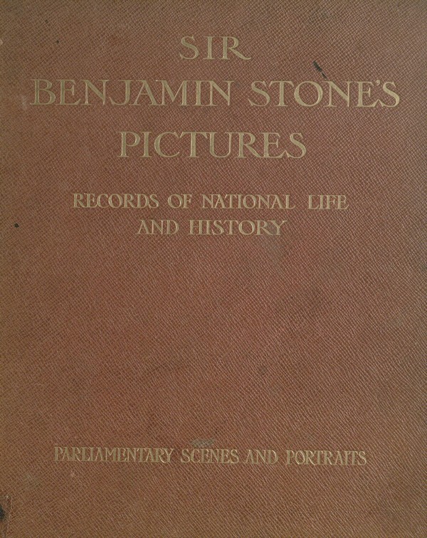 Sir Benjamin Stones Pictures ; Records of National Life and History: Parliamentary Scenes and Portraits