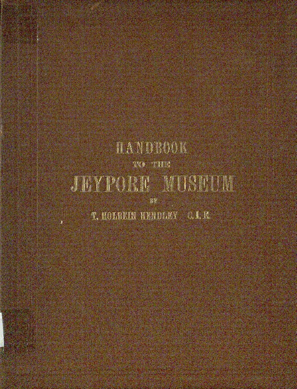 Handbook to the Jeypore Museum : by Thomas Holbein Hendley … With sixteen full-page illustrations, photo-chromo-lithographed by W. Griggs from water-colour drawings by Indian artists.