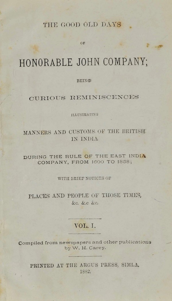 The Good Old Days of Honurable John Company: Being Curious Reminiscenoes. Vol. I : Places and People of Those Times