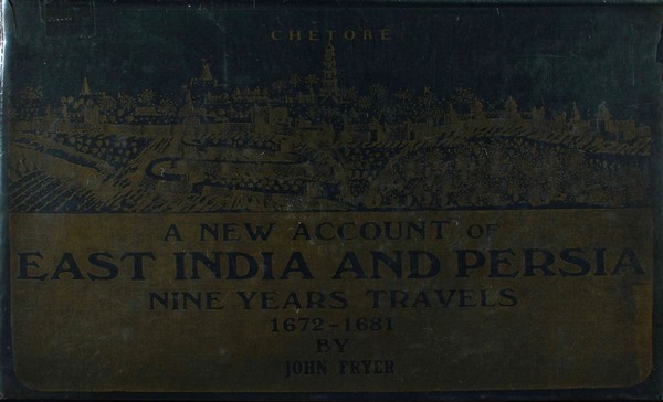 A New Account of East India and Persia Nine years Travels 1672-1681 by John Fryer #