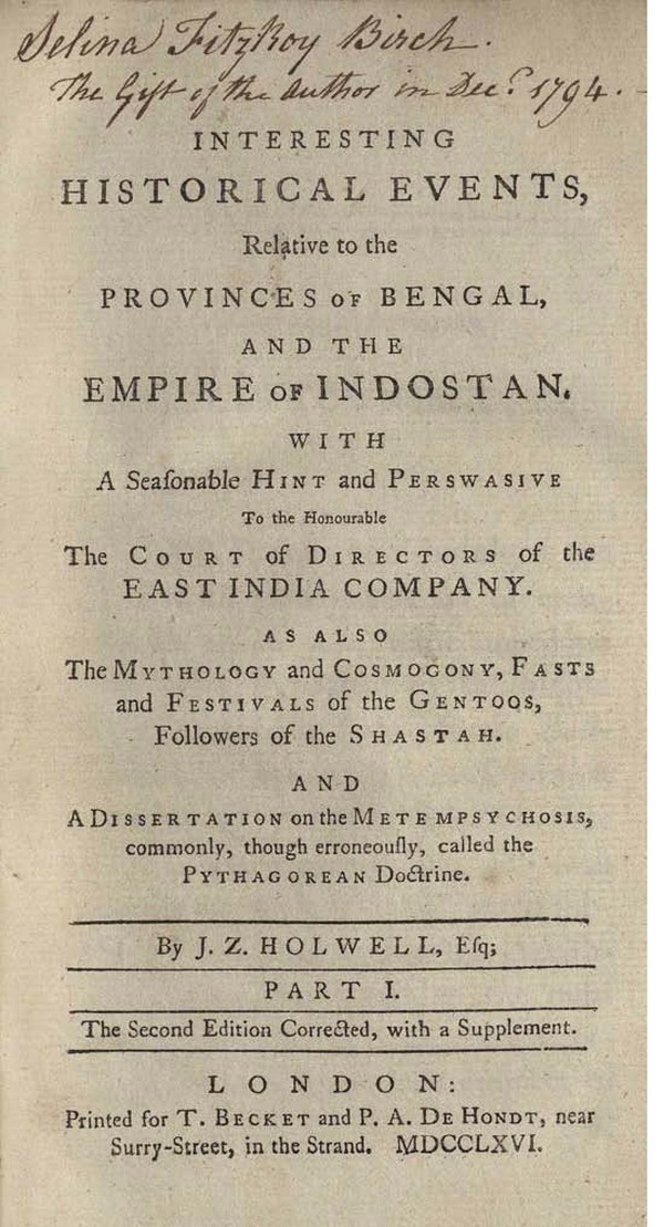 Interesting Historical events, Relative to the Provinces of Bengal, and the Empire of indostan, With A seasonable hint and persuasive To the honourable The court of directors of the East India company.