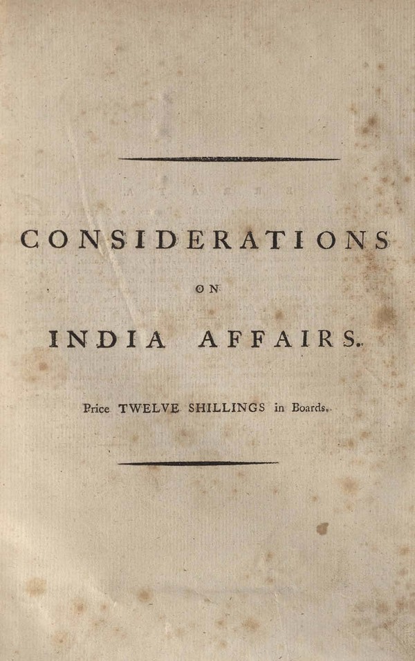 Considerations on India affair s. Particularly respecting the Present state Of Bengal and its Dependencies.