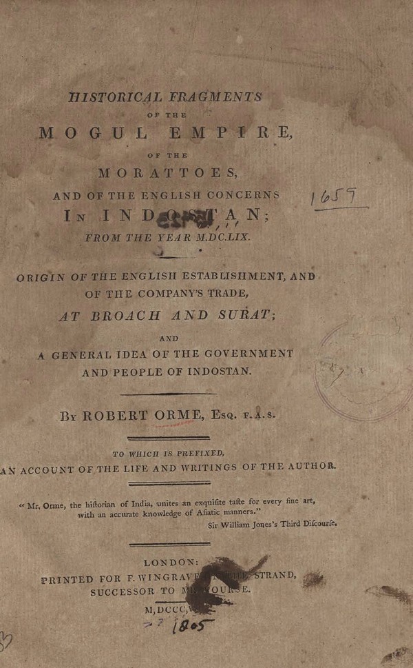 Historical fragments of the Mogul empire, of the Morattoes, and of the English concerns in Indostan, from the year M. DC. LIX; origin of the English establishment, and of the Company’s trade, at Broach and Surat; and a general idea of the government and people of Indostan. To which is prefixed, an account of the life and writings of the author.
