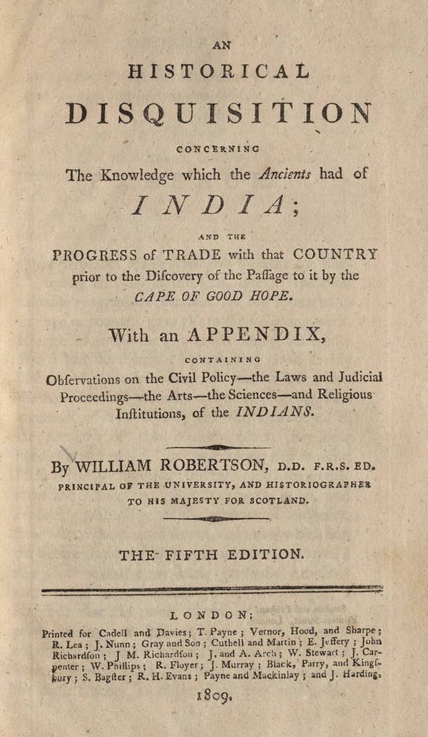 An Historical disquisition concerning the knowledge which the ancients had of India ; and the progress of trade with that country prior to the discovery of the passage to it by the Cape of Good Hope. With an appendix, containing, observations on … the Indians