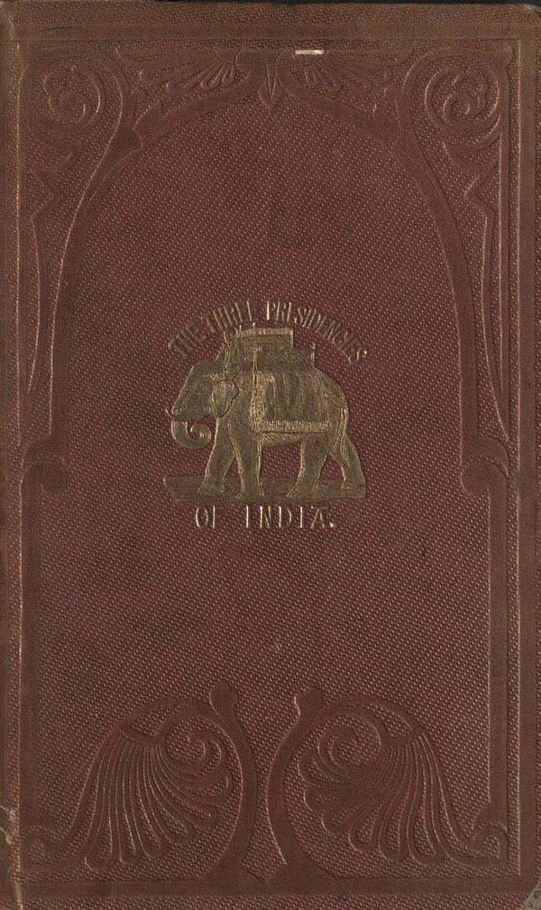 Three Presidencies of India : A history of the rise and progress of the British Indian Possessions