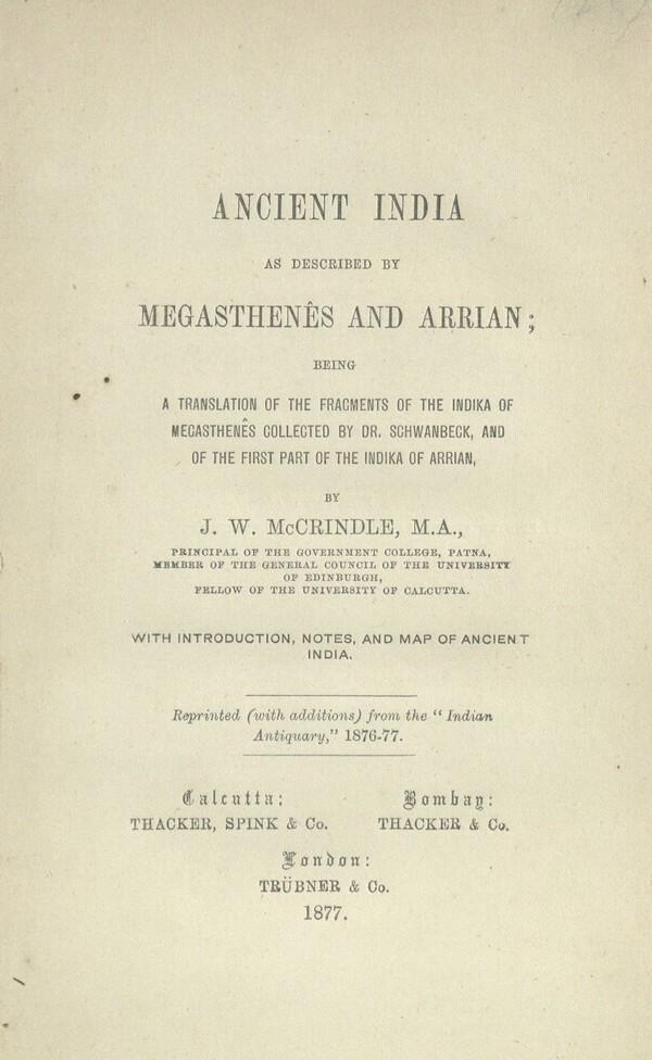 Ancient India as described by Megasthene?s and Arrian; being a translation of the fragments of the Indika of Megasthene?n collected by Dr. Schwanbeck, and of the first part of the Indika of Arrian, by J.W. McCrindle. With introd., notes, and map of ancient India.