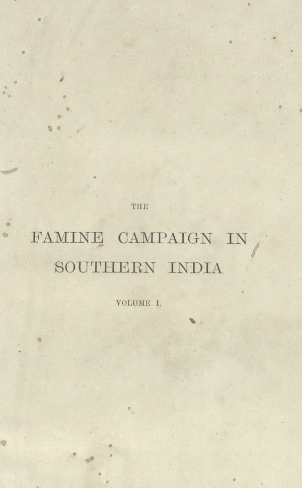 The famine campaign in southern India : (Madras and Bombay Presidencies and Province of Mysore) 1876-1878