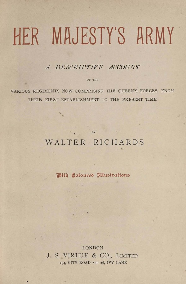 Her Majesty’s Army ; A descriptive account of the various regiments new comprising the Queen’s forces, from their first establishment. (with coloured illustrations.) Vol. I