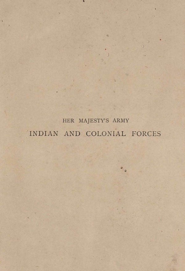 Her Majesty’s Army ; A descriptive account of the various regiments new comprising the Queen’s forces; A Descriptive account of the the various regiments now comprising the Queen’s Forces in India and the Cononies. (with colour illustrations). Vol. III