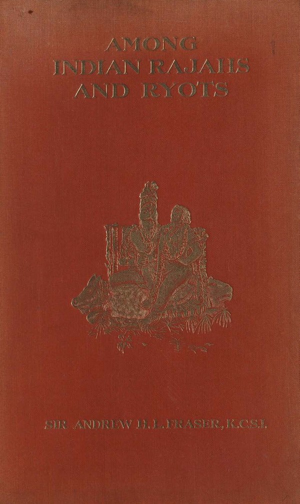 Among Indian Rajahs and ryots; a civil servant’s recollections & impressions of thirty-seven years of work & sport in the Central Provinces & Bengal