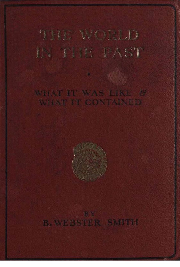 The World in the past; a popular account of what it was like and what it contained.
