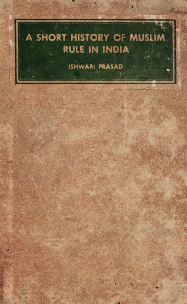 Short History of Muslim Rule in India : From the conquest of Islam to the death of Aurangzeb