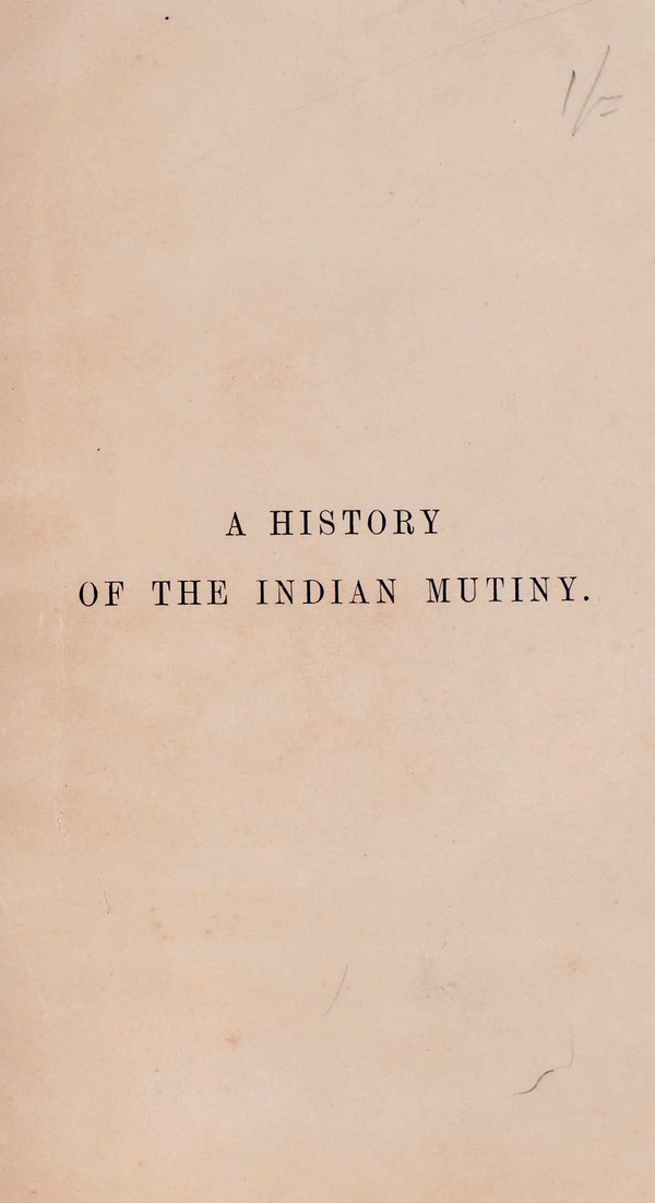 A History of the indian Mutiny and of the Disturbances which Accompanied it among the Civiol Population