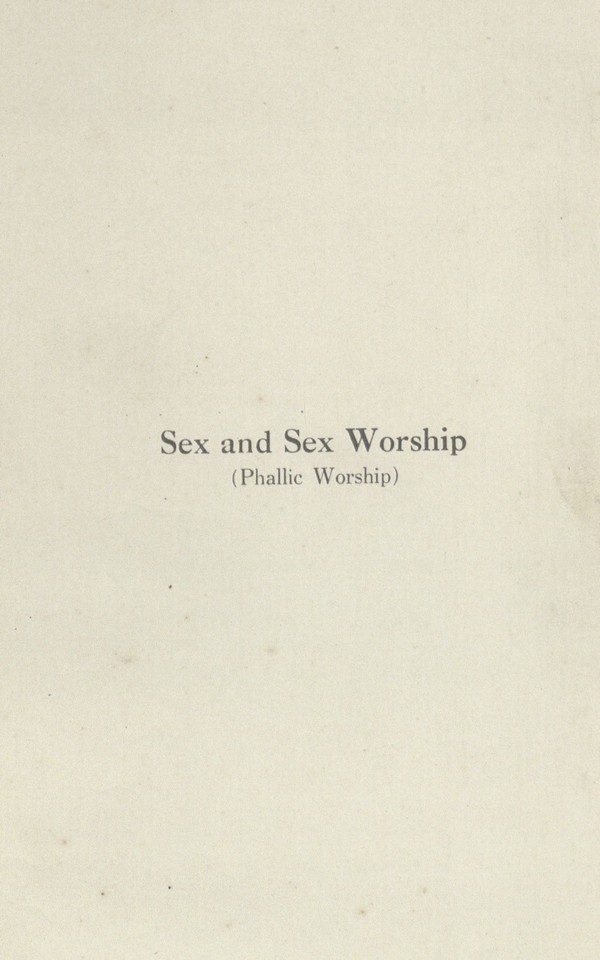 Sex and sex worship (phallic worship) : a scientific treatise on sex, its nature and function, and its influence on art, science, architecture, and religion – with special reference to sex worship and symbolism