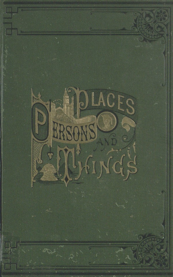 Persons, Places and Things: Embracing a Series of Stories of Adventure, Sketches of Travel and Descriptions of Places