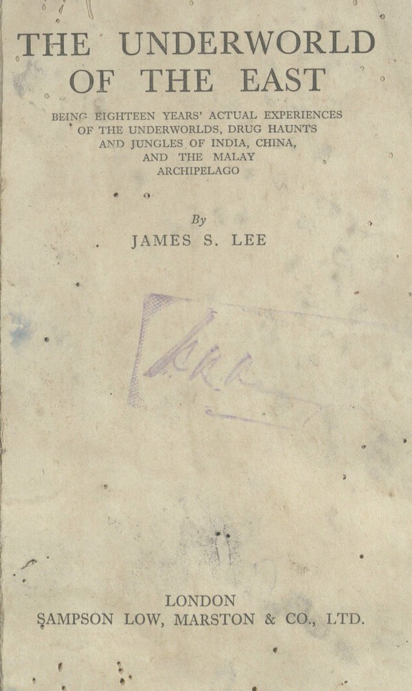 The underworld of the East : being eighteen years’ actual experiences of the underworlds, drug haunts and jungles of India, China and the Malay archipelago