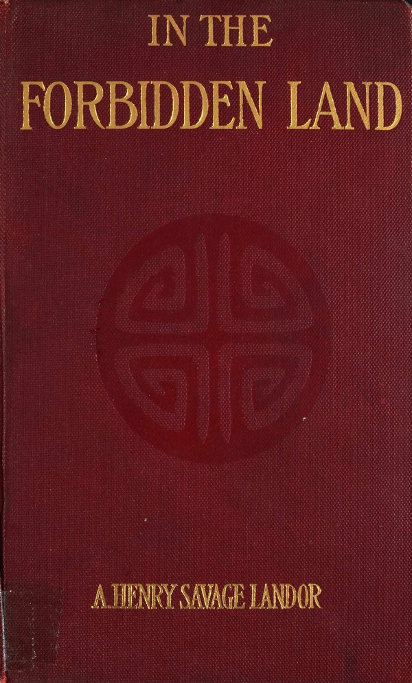 In the Forbidden Land : An Account of a Journey into Tibet Capture by the Tibetan Lamas and Soldiers, Imprisonment, Torture and Ultimate Release. Vol. I